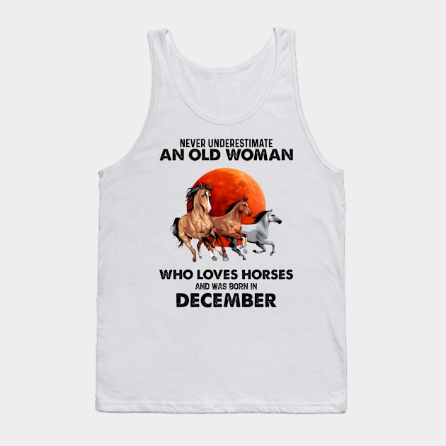 Never Underestimate An Old Woman Who Loves Horses And Was Born In December Tank Top by Gadsengarland.Art